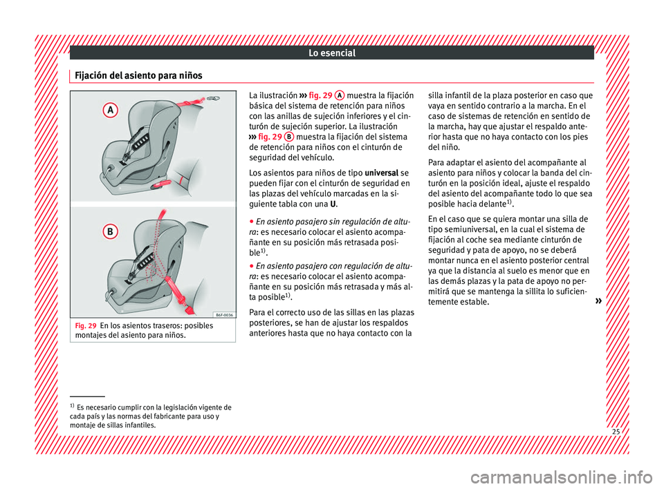 Seat Arona 2017  Manual del propietario (in Spanish) Lo esencial
Fijación del asiento para niños Fig. 29
En los asientos traseros: posibles
montaj e
s del asiento para niños. La ilustración 
›››
  fig. 29  A  muestra la fijación
básic a del
