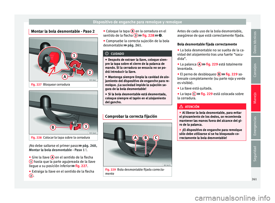 Seat Arona 2017 Manual del propietario (in Spanish) Dispositivo de enganche para remolque y remolque
Montar la bola desmontable - Paso 2 Fig. 227
Bloquear cerradura Fig. 228
Colocar la tapa sobre la cerradura ¡No debe saltarse el primer paso
››
Seat Arona 2017 Manual del propietario (in Spanish) Dispositivo de enganche para remolque y remolque
Montar la bola desmontable - Paso 2 Fig. 227
Bloquear cerradura Fig. 228
Colocar la tapa sobre la cerradura ¡No debe saltarse el primer paso
››
