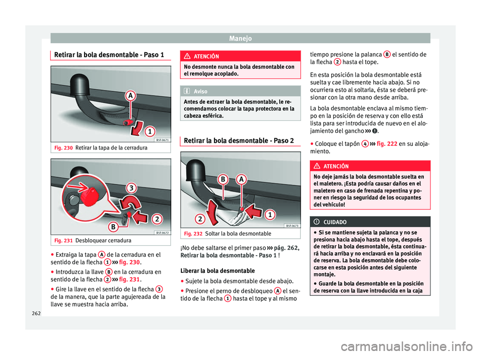 Seat Arona 2017 Manual del propietario (in Spanish) Manejo
Retirar la bola desmontable - Paso 1 Fig. 230
Retirar la tapa de la cerradura Fig. 231
Desbloquear cerradura ●
Extraiga la tapa A de la cerradura en el
sentido de l a fl
ec
ha 1
› ›
Seat Arona 2017 Manual del propietario (in Spanish) Manejo
Retirar la bola desmontable - Paso 1 Fig. 230
Retirar la tapa de la cerradura Fig. 231
Desbloquear cerradura ●
Extraiga la tapa A de la cerradura en el
sentido de l a fl
ec
ha 1
› ›