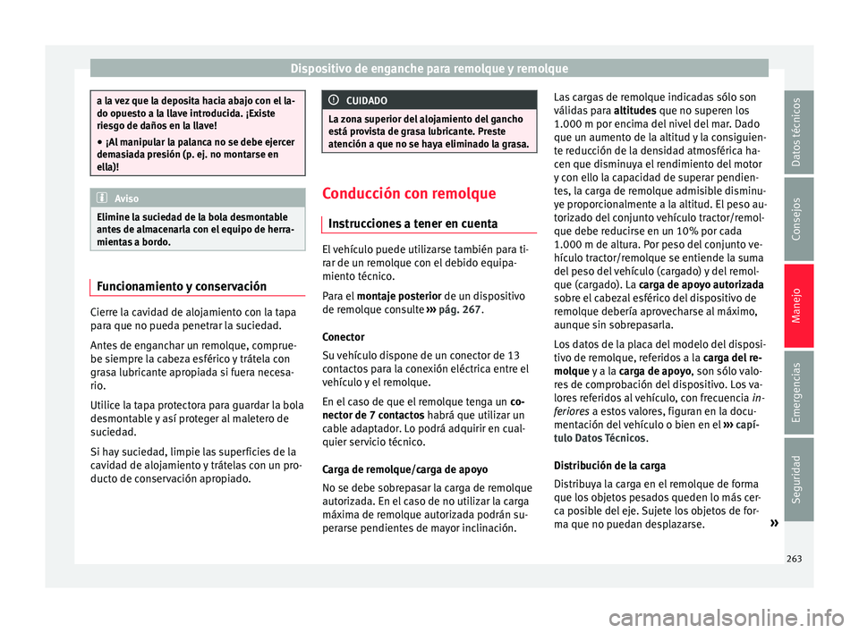Seat Arona 2017 Manual del propietario (in Spanish) Dispositivo de enganche para remolque y remolque
a la vez que la deposita hacia abajo con el la-
do opue
s
to a la llave introducida. ¡Existe
riesgo de daños en la llave!
● ¡Al manipular la palan Seat Arona 2017 Manual del propietario (in Spanish) Dispositivo de enganche para remolque y remolque
a la vez que la deposita hacia abajo con el la-
do opue
s
to a la llave introducida. ¡Existe
riesgo de daños en la llave!
● ¡Al manipular la palan
