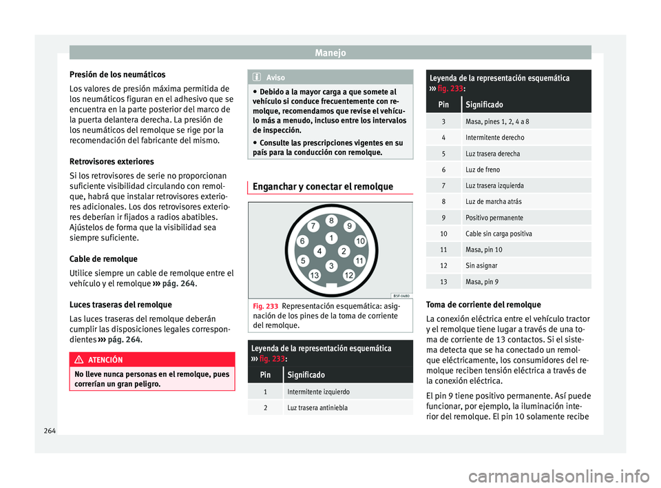 Seat Arona 2017 Manual del propietario (in Spanish) Manejo
Presión de los neumáticos
L o
s
valores de presión máxima permitida de
los neumáticos figuran en el adhesivo que se
encuentra en la parte posterior del marco de
la puerta delantera derech Seat Arona 2017 Manual del propietario (in Spanish) Manejo
Presión de los neumáticos
L o
s
valores de presión máxima permitida de
los neumáticos figuran en el adhesivo que se
encuentra en la parte posterior del marco de
la puerta delantera derech