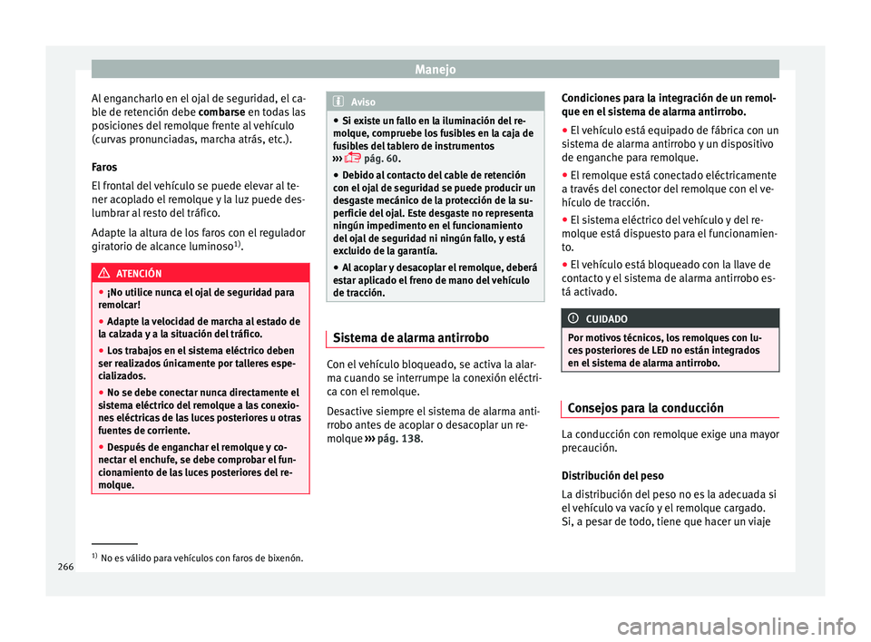 Seat Arona 2017 Manual del propietario (in Spanish) Manejo
Al engancharlo en el ojal de seguridad, el ca-
b l
e de r
etención debe combarse en todas las
posiciones del remolque frente al vehículo
(curvas pronunciadas, marcha atrás, etc.).
Faros
El f Seat Arona 2017 Manual del propietario (in Spanish) Manejo
Al engancharlo en el ojal de seguridad, el ca-
b l
e de r
etención debe combarse en todas las
posiciones del remolque frente al vehículo
(curvas pronunciadas, marcha atrás, etc.).
Faros
El f