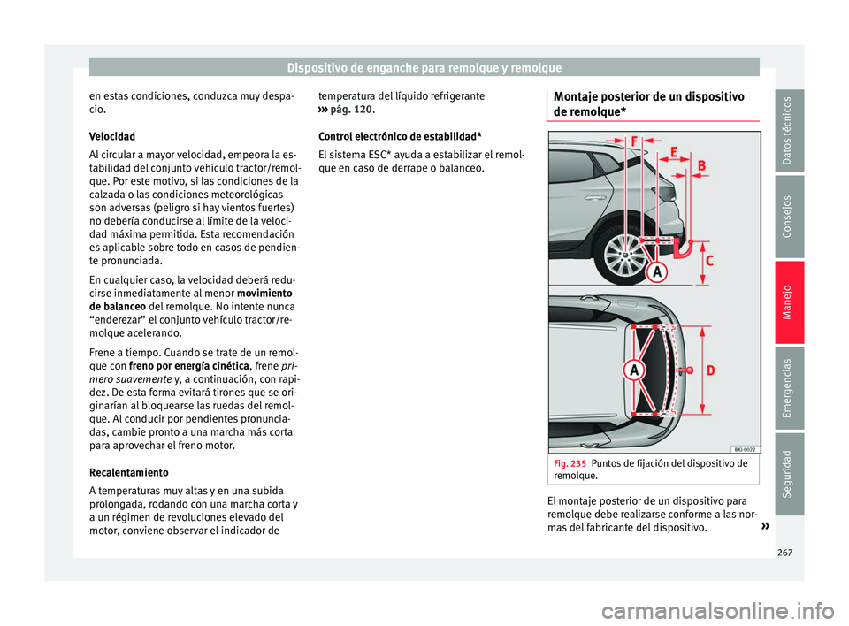 Seat Arona 2017 Manual del propietario (in Spanish) Dispositivo de enganche para remolque y remolque
en estas condiciones, conduzca muy despa-
c io
.
V
elocidad
Al circular a mayor velocidad, empeora la es-
tabilidad del conjunto vehículo tractor/remo Seat Arona 2017 Manual del propietario (in Spanish) Dispositivo de enganche para remolque y remolque
en estas condiciones, conduzca muy despa-
c io
.
V
elocidad
Al circular a mayor velocidad, empeora la es-
tabilidad del conjunto vehículo tractor/remo