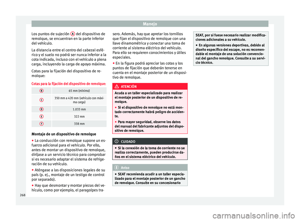 Seat Arona 2017 Manual del propietario (in Spanish) Manejo
Los puntos de sujeción A del dispositivo de
r emo
l
que, se encuentran en la parte inferior
del vehículo.
La distancia entre el centro del cabezal esfé-
rico y el suelo no podrá ser nunca Seat Arona 2017 Manual del propietario (in Spanish) Manejo
Los puntos de sujeción A del dispositivo de
r emo
l
que, se encuentran en la parte inferior
del vehículo.
La distancia entre el centro del cabezal esfé-
rico y el suelo no podrá ser nunca