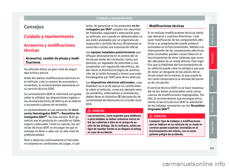 Seat Arona 2017 Manual del propietario (in Spanish) Cuidado y mantenimento
Consejos
C uid
a
do y mantenimento
Accesorios y modificaciones
técnicas Accesorios, cambio de piezas y modi-
ficaciones Su vehículo ofrece un gran nivel de seguri-
d
a
d activ Seat Arona 2017 Manual del propietario (in Spanish) Cuidado y mantenimento
Consejos
C uid
a
do y mantenimento
Accesorios y modificaciones
técnicas Accesorios, cambio de piezas y modi-
ficaciones Su vehículo ofrece un gran nivel de seguri-
d
a
d activ