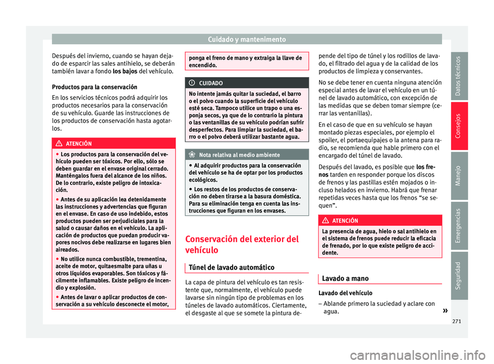 Seat Arona 2017 Manual del propietario (in Spanish) Cuidado y mantenimento
Después del invierno, cuando se hayan deja-
do de e s
p
arcir las sales antihielo, se deberán
también lavar a fondo los bajos del vehículo.
Productos para la conservación
Seat Arona 2017 Manual del propietario (in Spanish) Cuidado y mantenimento
Después del invierno, cuando se hayan deja-
do de e s
p
arcir las sales antihielo, se deberán
también lavar a fondo los bajos del vehículo.
Productos para la conservación