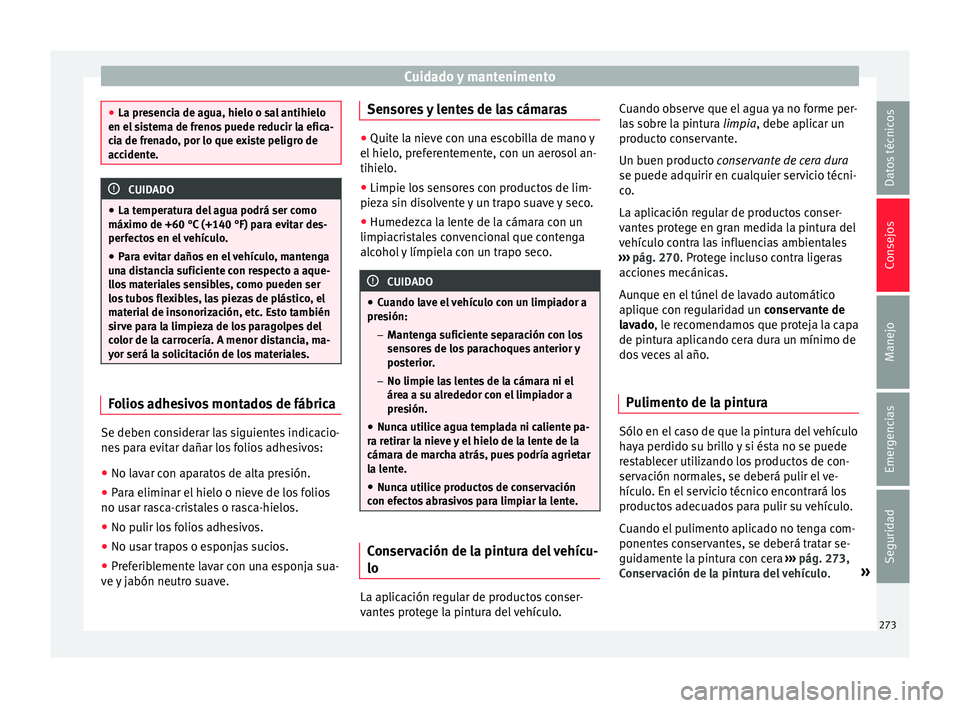 Seat Arona 2017 Manual del propietario (in Spanish) Cuidado y mantenimento
●
La pre senc
ia de agua, hielo o sal antihielo
en el sistema de frenos puede reducir la efica-
cia de frenado, por lo que existe peligro de
accidente. CUIDADO
● La t emper Seat Arona 2017 Manual del propietario (in Spanish) Cuidado y mantenimento
●
La pre senc
ia de agua, hielo o sal antihielo
en el sistema de frenos puede reducir la efica-
cia de frenado, por lo que existe peligro de
accidente. CUIDADO
● La t emper