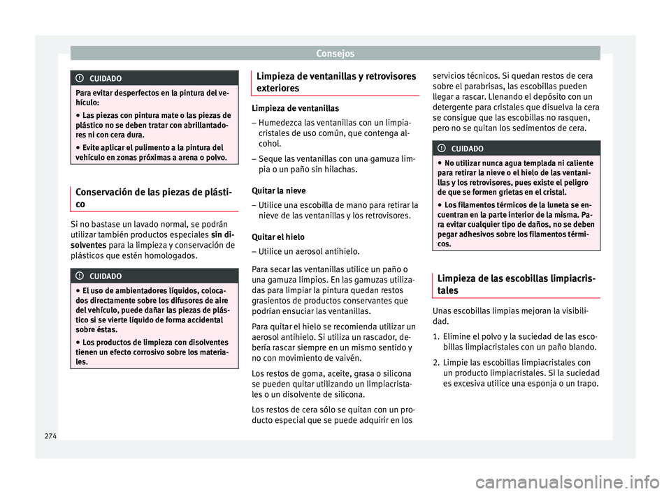 Seat Arona 2017 Manual del propietario (in Spanish) Consejos
CUIDADO
Para evitar desperfectos en la pintura del ve-
hícu lo:
● La
s piezas con pintura mate o las piezas de
plástic
o no se deben tratar con abrillantado-
res ni con cera dura.
● Ev Seat Arona 2017 Manual del propietario (in Spanish) Consejos
CUIDADO
Para evitar desperfectos en la pintura del ve-
hícu lo:
● La
s piezas con pintura mate o las piezas de
plástic
o no se deben tratar con abrillantado-
res ni con cera dura.
● Ev