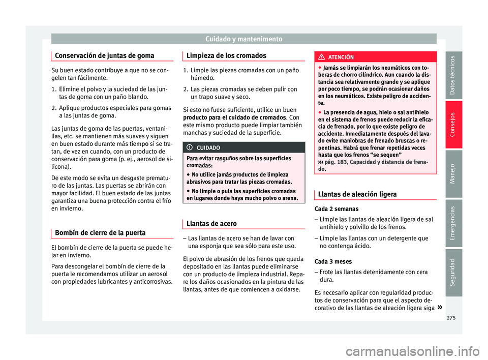 Seat Arona 2017 Manual del propietario (in Spanish) Cuidado y mantenimento
Conservación de juntas de goma Su buen estado contribuye a que no se con-
gel
en t
an fácilmente.
1. Elimine el polvo y la suciedad de las jun- tas
de goma con un paño blan Seat Arona 2017 Manual del propietario (in Spanish) Cuidado y mantenimento
Conservación de juntas de goma Su buen estado contribuye a que no se con-
gel
en t
an fácilmente.
1. Elimine el polvo y la suciedad de las jun- tas
de goma con un paño blan
