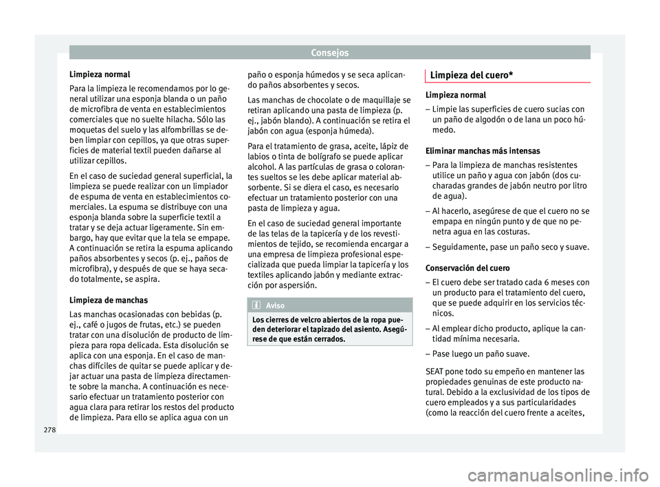 Seat Arona 2017 Manual del propietario (in Spanish) Consejos
Limpieza normal
P ar
a l
a limpieza le recomendamos por lo ge-
neral utilizar una esponja blanda o un paño
de microfibra de venta en establecimientos
comerciales que no suelte hilacha. Sólo Seat Arona 2017 Manual del propietario (in Spanish) Consejos
Limpieza normal
P ar
a l
a limpieza le recomendamos por lo ge-
neral utilizar una esponja blanda o un paño
de microfibra de venta en establecimientos
comerciales que no suelte hilacha. Sólo