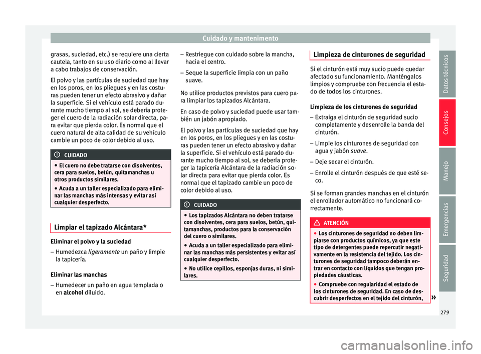 Seat Arona 2017 Manual del propietario (in Spanish) Cuidado y mantenimento
grasas, suciedad, etc.) se requiere una cierta
c aut
el
a, tanto en su uso diario como al llevar
a cabo trabajos de conservación.
El polvo y las partículas de suciedad que hay Seat Arona 2017 Manual del propietario (in Spanish) Cuidado y mantenimento
grasas, suciedad, etc.) se requiere una cierta
c aut
el
a, tanto en su uso diario como al llevar
a cabo trabajos de conservación.
El polvo y las partículas de suciedad que hay