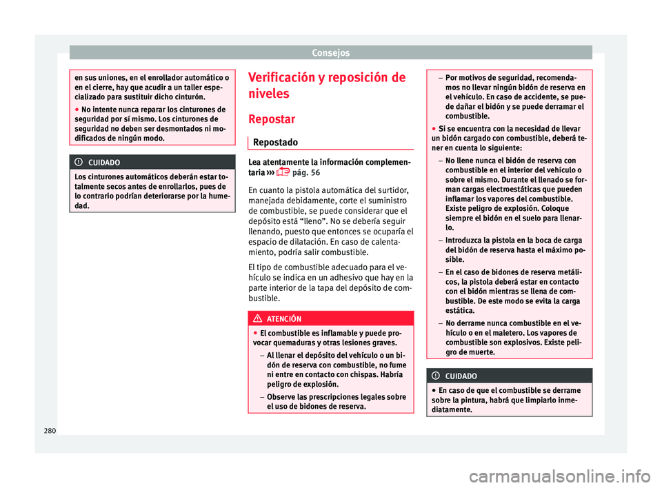 Seat Arona 2017 Manual del propietario (in Spanish) Consejos
en sus uniones, en el enrollador automático o
en el c
ierr
e, hay que acudir a un taller espe-
cializado para sustituir dicho cinturón.
● No intente nunca reparar los cinturones de
seguri Seat Arona 2017 Manual del propietario (in Spanish) Consejos
en sus uniones, en el enrollador automático o
en el c
ierr
e, hay que acudir a un taller espe-
cializado para sustituir dicho cinturón.
● No intente nunca reparar los cinturones de
seguri
