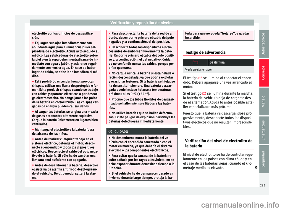 Seat Arona 2017 Manual del propietario (in Spanish) Verificación y reposición de niveles
electrolito por los orificios de desgasifica-
ción.
●
Enjuague s u
s ojos inmediatamente con
abund
ante agua para eliminar cualquier sal-
picadura de electro Seat Arona 2017 Manual del propietario (in Spanish) Verificación y reposición de niveles
electrolito por los orificios de desgasifica-
ción.
●
Enjuague s u
s ojos inmediatamente con
abund
ante agua para eliminar cualquier sal-
picadura de electro