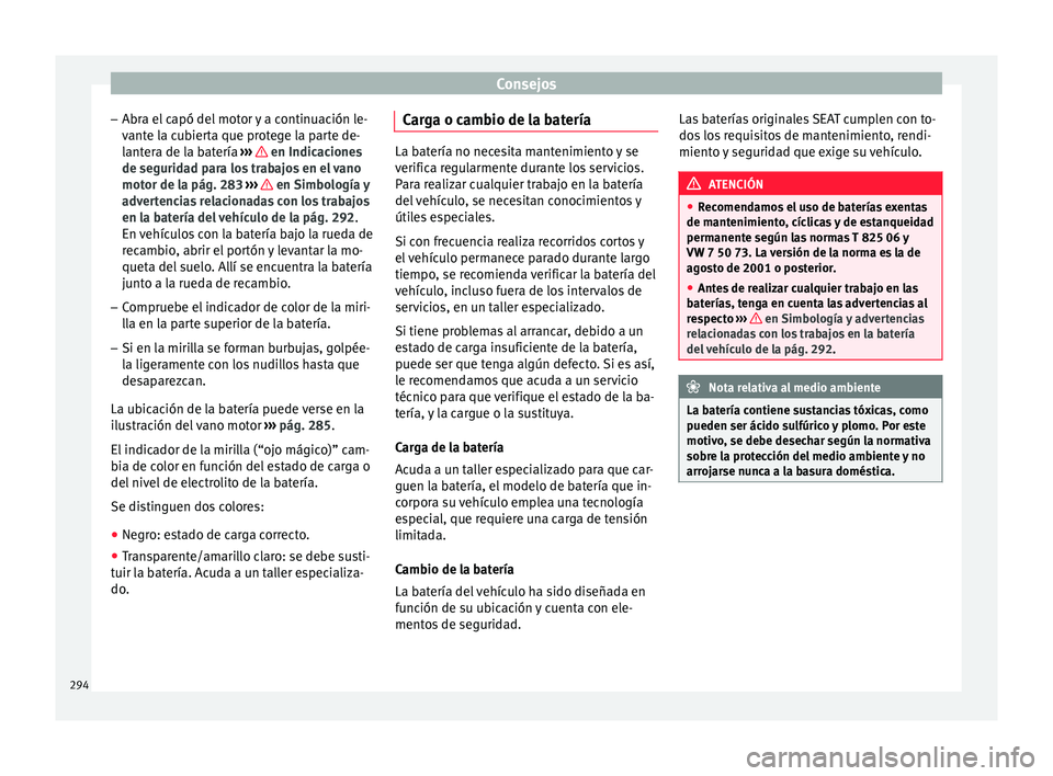 Seat Arona 2017 Manual del propietario (in Spanish) Consejos
– Abr a el
c
apó del motor y a continuación le-
vante la cubierta que protege la parte de- lantera de la batería ››› en Indicaciones
de se gurid
a
d para los trabajos en el va Seat Arona 2017 Manual del propietario (in Spanish) Consejos
– Abr a el
c
apó del motor y a continuación le-
vante la cubierta que protege la parte de- lantera de la batería ››› en Indicaciones
de se gurid
a
d para los trabajos en el va