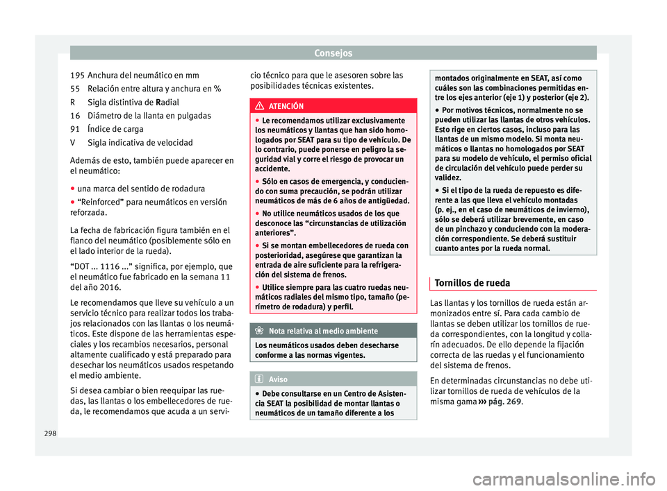 Seat Arona 2017 Manual del propietario (in Spanish) Consejos
Anchura del neumático en mm
R el
ac
ión entre altura y anchura en %
Sigla distintiva de Radial
Diámetro de la llanta en pulgadas
Índice de carga
Sigla indicativa de velocidad
Además de e Seat Arona 2017 Manual del propietario (in Spanish) Consejos
Anchura del neumático en mm
R el
ac
ión entre altura y anchura en %
Sigla distintiva de Radial
Diámetro de la llanta en pulgadas
Índice de carga
Sigla indicativa de velocidad
Además de e
