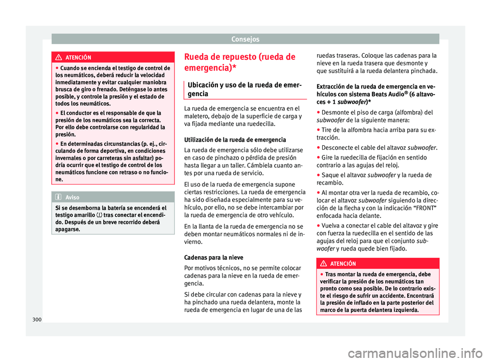 Seat Arona 2017  Manual del propietario (in Spanish) Consejos
ATENCIÓN
● Cuando se enc iend
a el testigo de control de
los neumáticos, deberá reducir la velocidad
inmediatamente y evitar cualquier maniobra
brusca de giro o frenado. Deténgase lo an