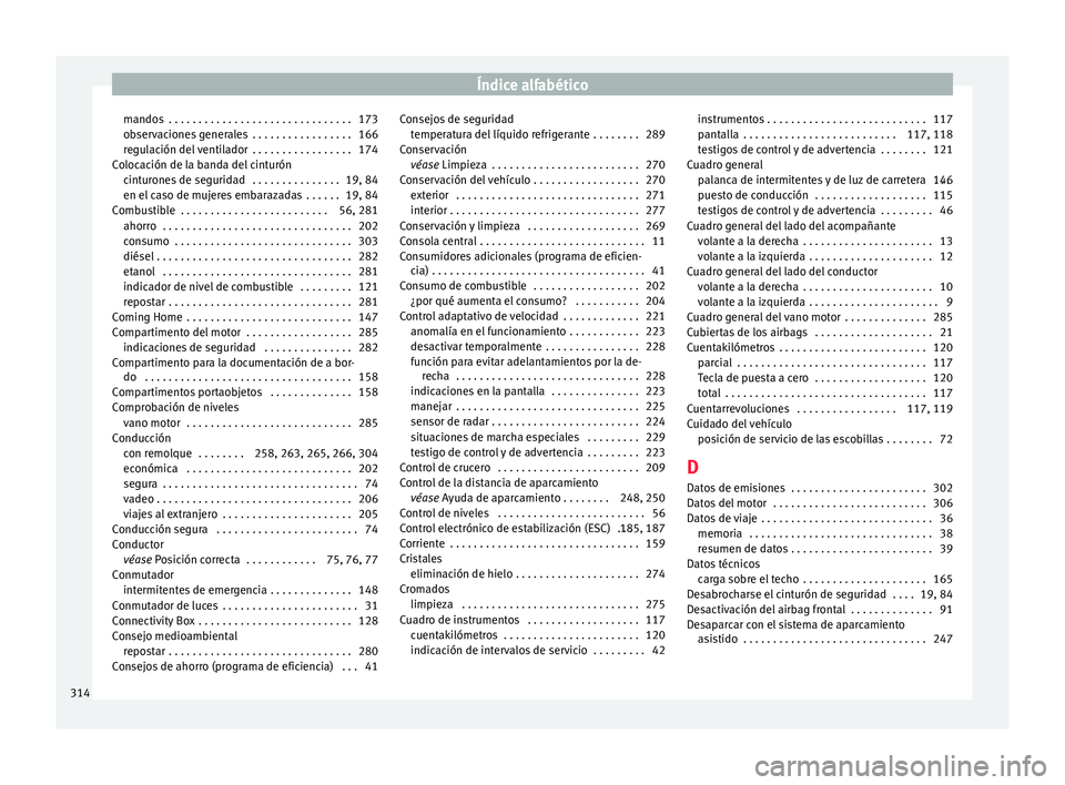 Seat Arona 2017  Manual del propietario (in Spanish) Índice alfabético
mandos  . . . . . . . . . . . . . . . . . . . . . . . . . . . . . . . 173
o b
ser
vaciones generales  . . . . . . . . . . . . . . . . . 166
regulación del ventilador  . . . . . . 