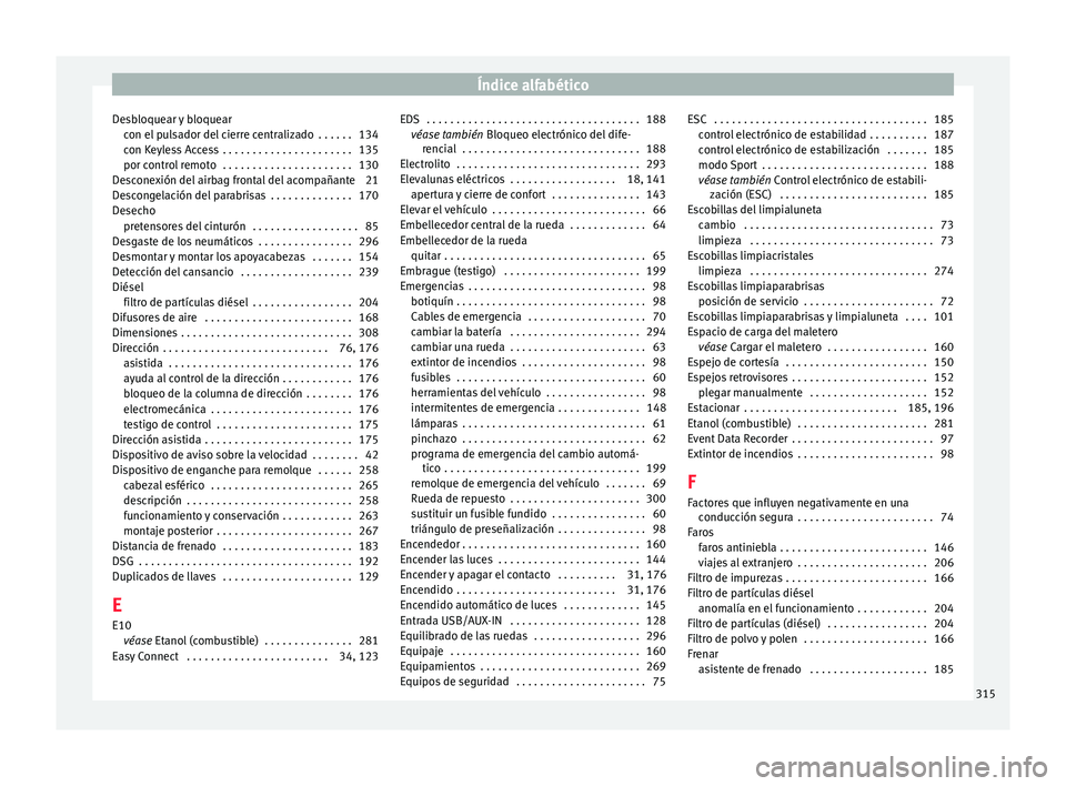 Seat Arona 2017  Manual del propietario (in Spanish) Índice alfabético
Desbloquear y bloquear con el
 p
ulsador del cierre centralizado  . . . . . . 134
con Keyless Access  . . . . . . . . . . . . . . . . . . . . . . 135
por control remoto  . . . . . 