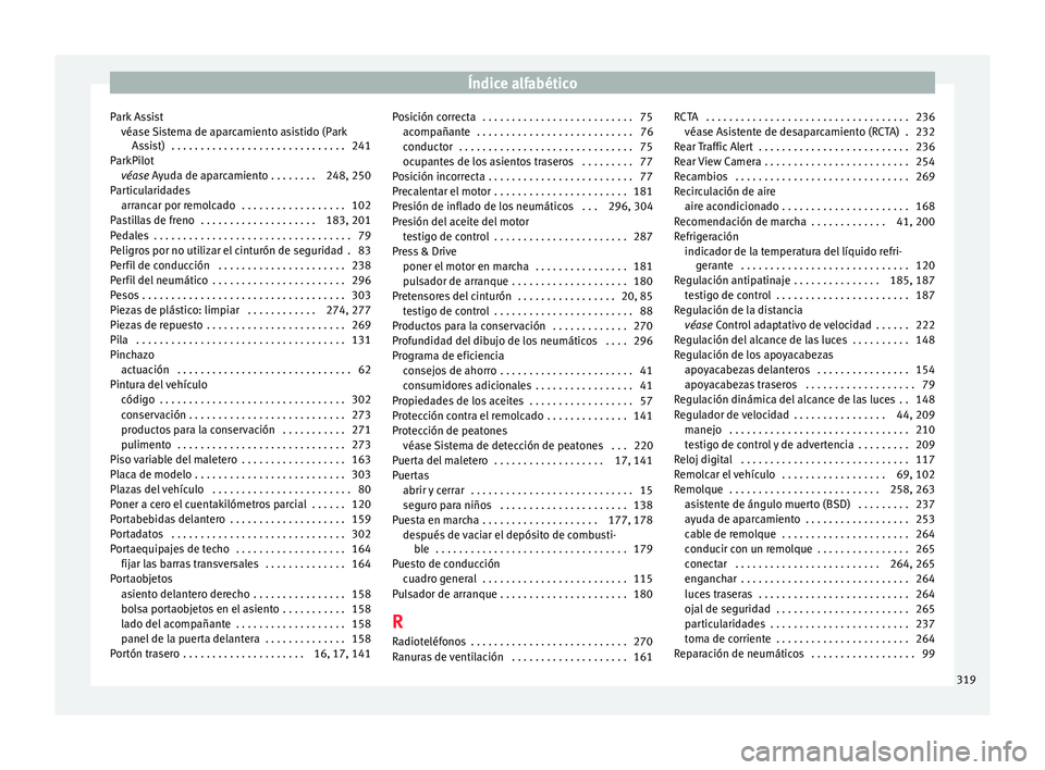 Seat Arona 2017  Manual del propietario (in Spanish) Índice alfabético
Park Assist véa se 
Si
stema de aparcamiento asistido (Park
Assist)  . . . . . . . . . . . . . . . . . . . . . . . . . . . . . . 241
ParkPilot véase Ayuda de aparcamiento . . . .