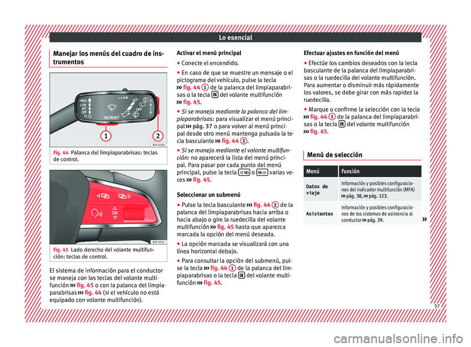 Seat Arona 2017  Manual del propietario (in Spanish) Lo esencial
Manejar los menús del cuadro de ins-
trument o
s Fig. 44
Palanca del limpiaparabrisas: teclas
de c ontr
o
l. Fig. 45
Lado derecho del volante multifun-
c ión: t
ec

las de control. El si