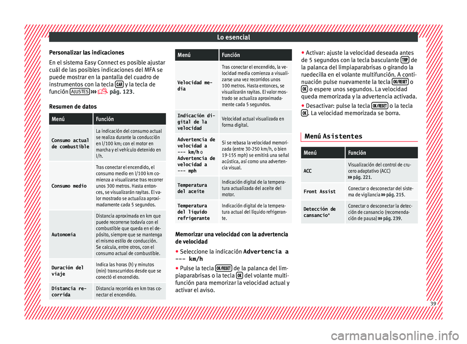 Seat Arona 2017 Manual del propietario (in Spanish) Lo esencial
Personalizar las indicaciones
En el s
i
stema Easy Connect es posible ajustar
cuál de las posibles indicaciones del MFA se
puede mostrar en la pantalla del cuadro de
instrumentos con la Seat Arona 2017 Manual del propietario (in Spanish) Lo esencial
Personalizar las indicaciones
En el s
i
stema Easy Connect es posible ajustar
cuál de las posibles indicaciones del MFA se
puede mostrar en la pantalla del cuadro de
instrumentos con la