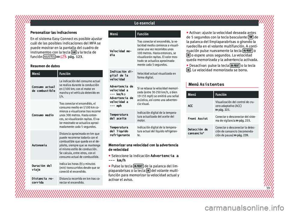 Seat Arona 2017  Manual del propietario (in Spanish) Lo esencial
Personalizar las indicaciones
En el  s
i
stema Easy Connect es posible ajustar
cuál de las posibles indicaciones del MFA se
puede mostrar en la pantalla del cuadro de
instrumentos con la 