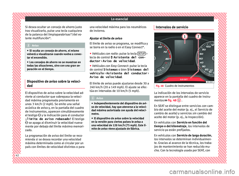 Seat Arona 2017 Manual del propietario (in Spanish) Lo esencial
Si desea ocultar un consejo de ahorro justo
tr a
s
visualizarlo, pulse una tecla cualquiera
de la palanca del limpiaparabrisas*/del vo-
lante multifunción*. Aviso
● Si ocu lt
a un con Seat Arona 2017 Manual del propietario (in Spanish) Lo esencial
Si desea ocultar un consejo de ahorro justo
tr a
s
visualizarlo, pulse una tecla cualquiera
de la palanca del limpiaparabrisas*/del vo-
lante multifunción*. Aviso
● Si ocu lt
a un con