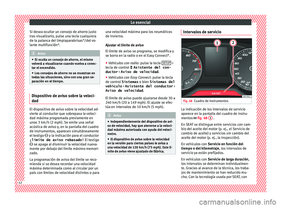 Seat Arona 2017  Manual del propietario (in Spanish) Lo esencial
Si desea ocultar un consejo de ahorro justo
tr a
s
 visualizarlo, pulse una tecla cualquiera
de la palanca del limpiaparabrisas*/del vo-
lante multifunción*. Aviso
● Si ocu lt

a un con