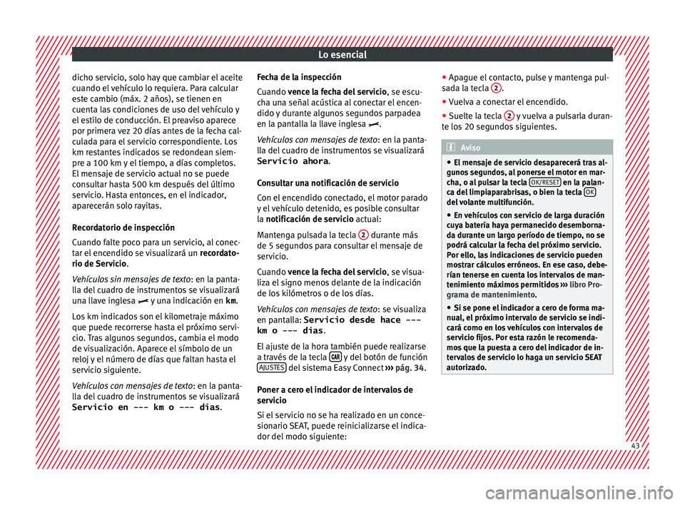 Seat Arona 2017 Manual del propietario (in Spanish) Lo esencial
dicho servicio, solo hay que cambiar el aceite
c uando el
vehículo lo requiera. Para calcular
este cambio (máx. 2 años), se tienen en
cuenta las condiciones de uso del vehículo y
el Seat Arona 2017 Manual del propietario (in Spanish) Lo esencial
dicho servicio, solo hay que cambiar el aceite
c uando el
vehículo lo requiera. Para calcular
este cambio (máx. 2 años), se tienen en
cuenta las condiciones de uso del vehículo y
el