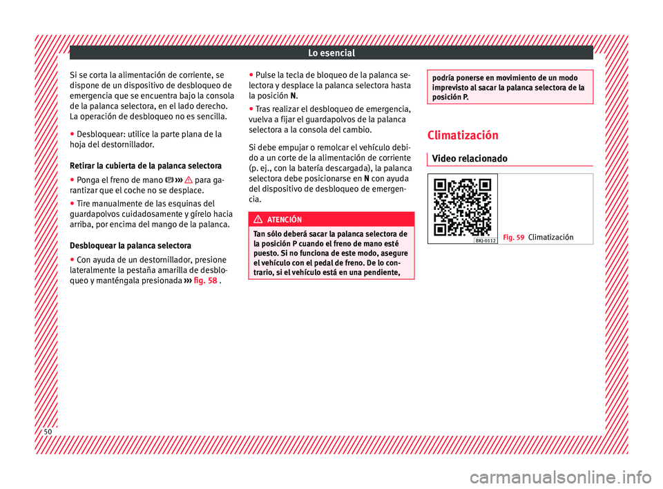 Seat Arona 2017 Manual del propietario (in Spanish) Lo esencial
Si se corta la alimentación de corriente, se
di s
pone de u
n dispositivo de desbloqueo de
emergencia que se encuentra bajo la consola
de la palanca selectora, en el lado derecho.
La oper Seat Arona 2017 Manual del propietario (in Spanish) Lo esencial
Si se corta la alimentación de corriente, se
di s
pone de u
n dispositivo de desbloqueo de
emergencia que se encuentra bajo la consola
de la palanca selectora, en el lado derecho.
La oper