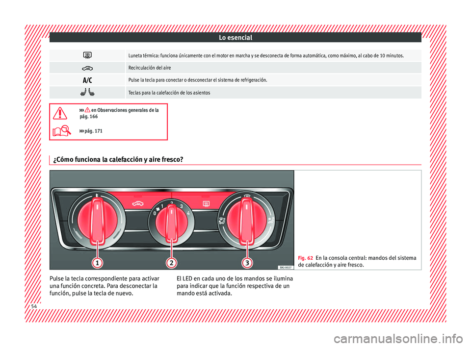 Seat Arona 2017 Manual del propietario (in Spanish) Lo esencial
Luneta térmica: funciona únicamente con el motor en marcha y se desconecta de forma automática, como máximo, al cabo de 10 minutos.
Recirculación del aire
Pulse la tecla pa Seat Arona 2017 Manual del propietario (in Spanish) Lo esencial
Luneta térmica: funciona únicamente con el motor en marcha y se desconecta de forma automática, como máximo, al cabo de 10 minutos.
Recirculación del aire
Pulse la tecla pa
