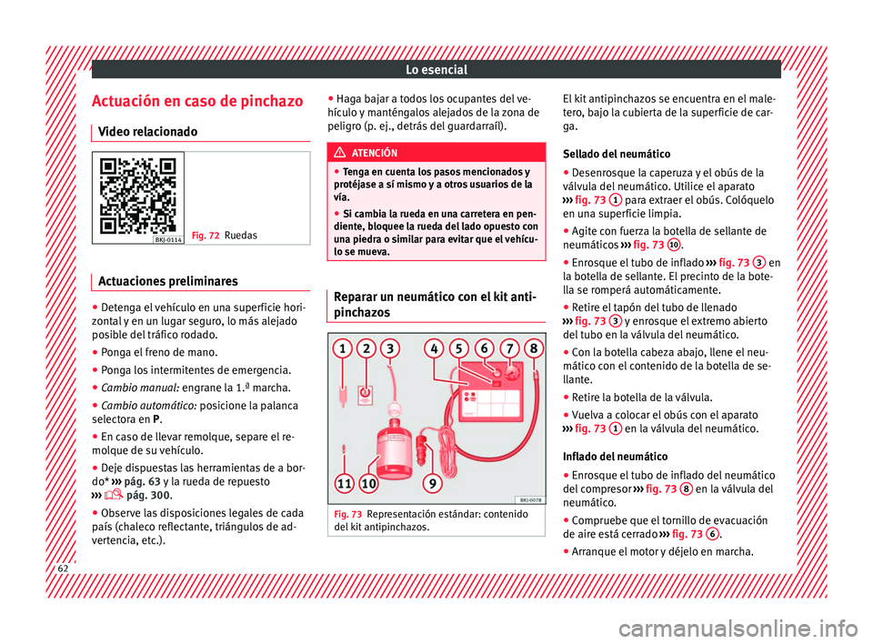 Seat Arona 2017  Manual del propietario (in Spanish) Lo esencial
Actuación en caso de pinchazo V ideo r
el
acionado Fig. 72
Ruedas Actuaciones preliminares
●
Detenga el vehículo en una superficie hori-
z ont
al

 y en un lugar seguro, lo más alejad