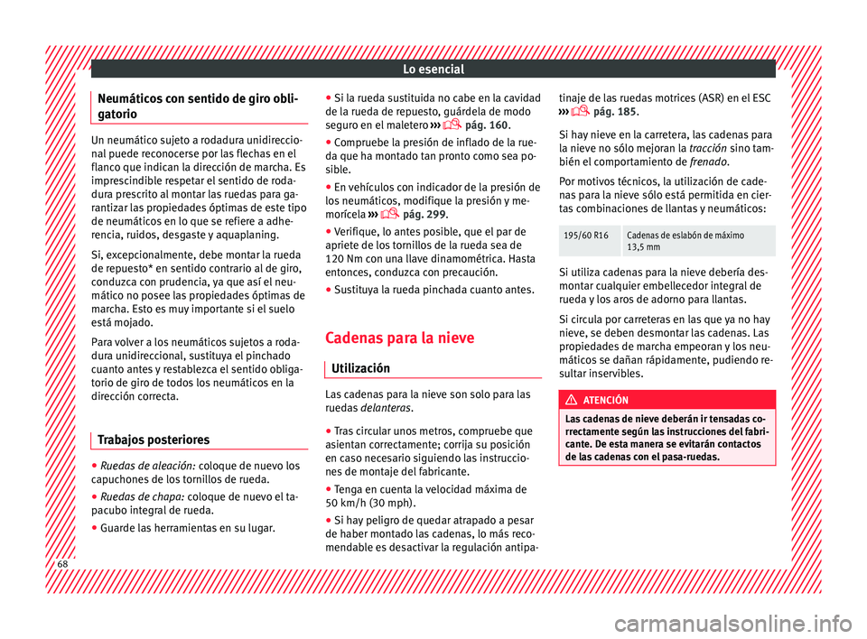 Seat Arona 2017  Manual del propietario (in Spanish) Lo esencial
Neumáticos con sentido de giro obli-
g at
orio Un neumático sujeto a rodadura unidireccio-
nal
 p
uede reconocerse por las flechas en el
flanco que indican la dirección de marcha. Es
im