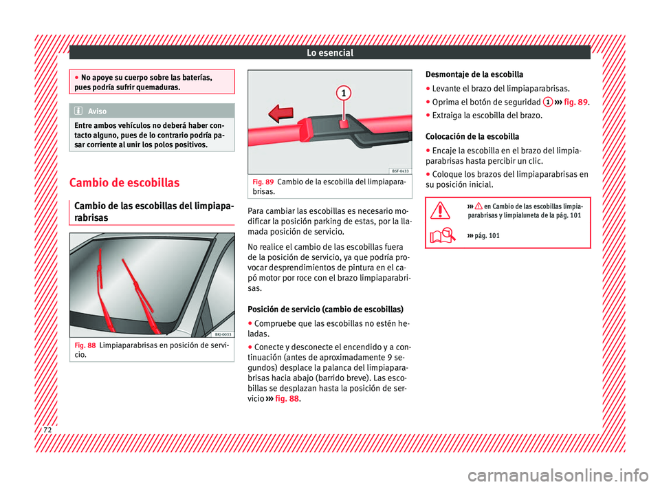 Seat Arona 2017 Manual del propietario (in Spanish) Lo esencial
●
No apoy e s
u cuerpo sobre las baterías,
pues podría sufrir quemaduras. Aviso
Entre ambos vehículos no deberá haber con-
t act o a
lguno, pues de lo contrario podría pa-
sar corr Seat Arona 2017 Manual del propietario (in Spanish) Lo esencial
●
No apoy e s
u cuerpo sobre las baterías,
pues podría sufrir quemaduras. Aviso
Entre ambos vehículos no deberá haber con-
t act o a
lguno, pues de lo contrario podría pa-
sar corr