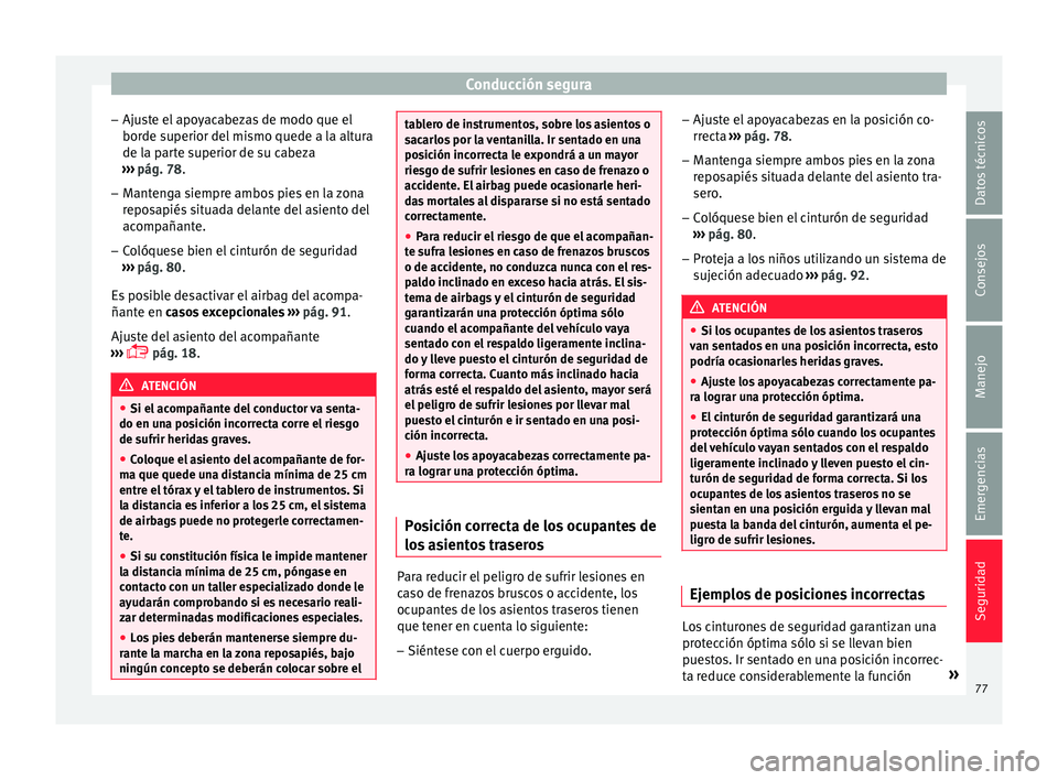 Seat Arona 2017 Manual del propietario (in Spanish) Conducción segura
– Aju s
t
e el apoyacabezas de modo que el
borde superior del mismo quede a la altura
de la parte superior de su cabeza
››› pág. 78.
– Mantenga siempre ambos pies en la Seat Arona 2017 Manual del propietario (in Spanish) Conducción segura
– Aju s
t
e el apoyacabezas de modo que el
borde superior del mismo quede a la altura
de la parte superior de su cabeza
››› pág. 78.
– Mantenga siempre ambos pies en la