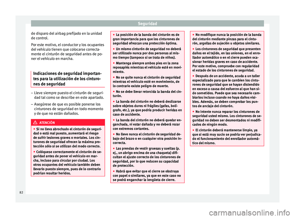 Seat Arona 2017 Manual del propietario (in Spanish) Seguridad
de disparo del airbag prefijado en la unidad
de c ontr
o
l.
Por este motivo, el conductor y los ocupantes
del vehículo tienen que colocarse correcta-
mente el cinturón de seguridad antes d Seat Arona 2017 Manual del propietario (in Spanish) Seguridad
de disparo del airbag prefijado en la unidad
de c ontr
o
l.
Por este motivo, el conductor y los ocupantes
del vehículo tienen que colocarse correcta-
mente el cinturón de seguridad antes d