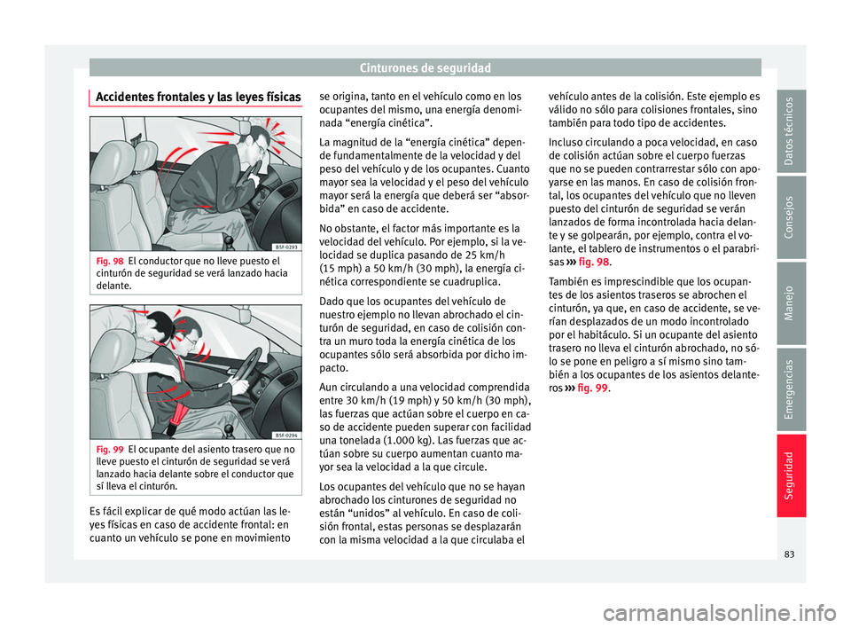 Seat Arona 2017  Manual del propietario (in Spanish) Cinturones de seguridad
Accidentes frontales y las leyes físicas Fig. 98
El conductor que no lleve puesto el
c int
urón de se
guridad se verá lanzado hacia
delante. Fig. 99
El ocupante del asiento 