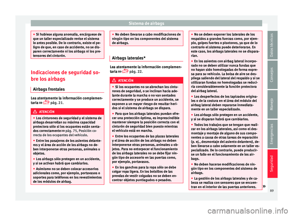 Seat Arona 2017  Manual del propietario (in Spanish) Sistema de airbags
●
Si hubie se a
lguna anomalía, encárguese de
que un taller especializado revise el sistema
lo antes posible. De lo contrario, existe el pe-
ligro de que, en caso de accidente, 