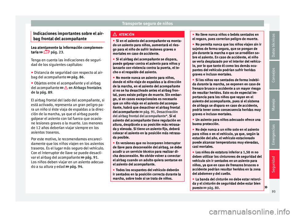 Seat Arona 2017 Manual del propietario (in Spanish) Transporte seguro de niños
Indicaciones importantes sobre el air-
b ag fr
ont
al del acompañanteLea atentamente la información complemen-
tari
a
›››
pág. 23.
Tenga en cuenta las indic Seat Arona 2017 Manual del propietario (in Spanish) Transporte seguro de niños
Indicaciones importantes sobre el air-
b ag fr
ont
al del acompañanteLea atentamente la información complemen-
tari
a
›››
pág. 23.
Tenga en cuenta las indic
