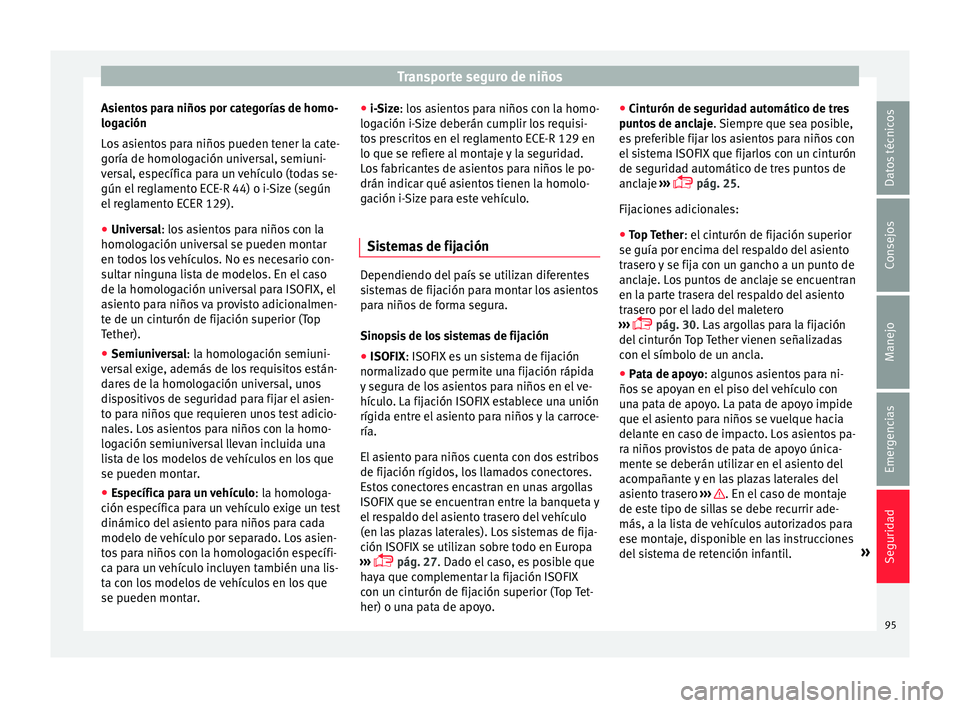 Seat Arona 2017 Manual del propietario (in Spanish) Transporte seguro de niños
Asientos para niños por categorías de homo-
log ac
ión
L
os asientos para niños pueden tener la cate-
goría de homologación universal, semiuni-
versal, específica pa Seat Arona 2017 Manual del propietario (in Spanish) Transporte seguro de niños
Asientos para niños por categorías de homo-
log ac
ión
L
os asientos para niños pueden tener la cate-
goría de homologación universal, semiuni-
versal, específica pa