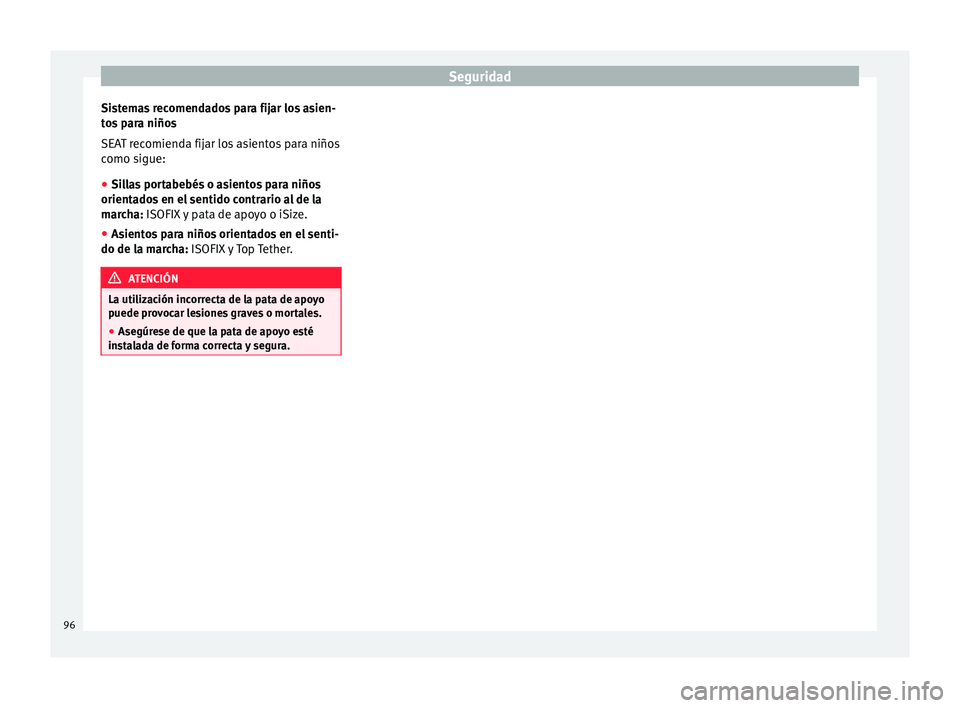 Seat Arona 2017  Manual del propietario (in Spanish) Seguridad
Sistemas recomendados para fijar los asien-
t o
s
 para niños
SEAT recomienda fijar los asientos para niños
como sigue:
● Sillas portabebés o asientos para niños
orientado
 s en el sen