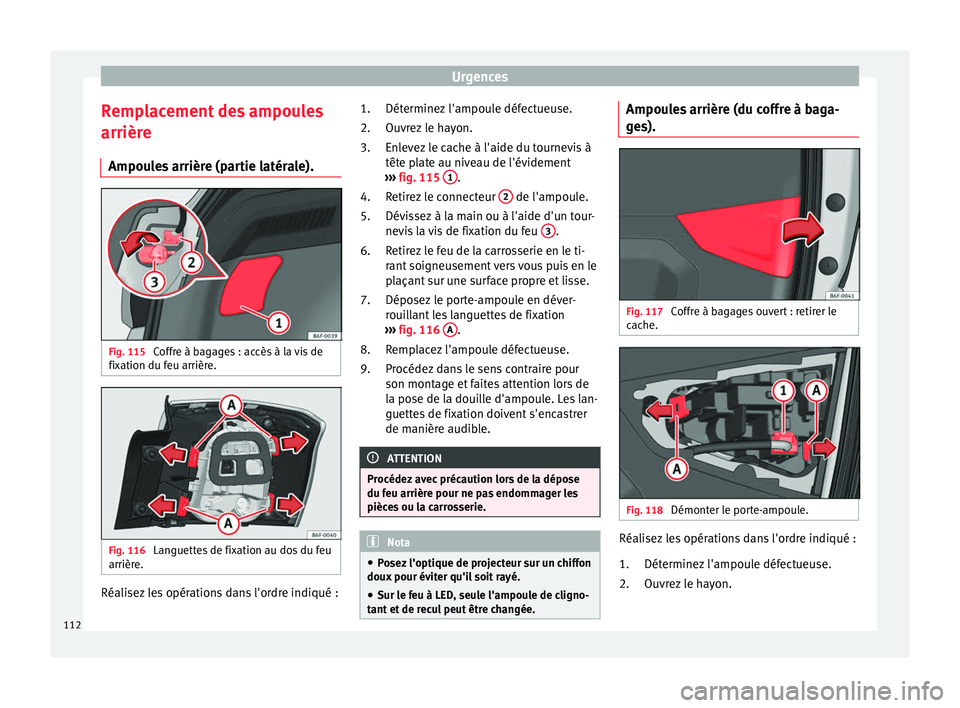 Seat Arona 2017 Manuel du propriétaire (in French) Urgences
Remplacement des ampoules
arrièr e
Ampou l
es arrière (partie latérale). Fig. 115
Coffre à bagages : accès à la vis de
fi x
ation du f
eu arrière. Fig. 116
Languettes de fixation au Seat Arona 2017 Manuel du propriétaire (in French) Urgences
Remplacement des ampoules
arrièr e
Ampou l
es arrière (partie latérale). Fig. 115
Coffre à bagages : accès à la vis de
fi x
ation du f
eu arrière. Fig. 116
Languettes de fixation au