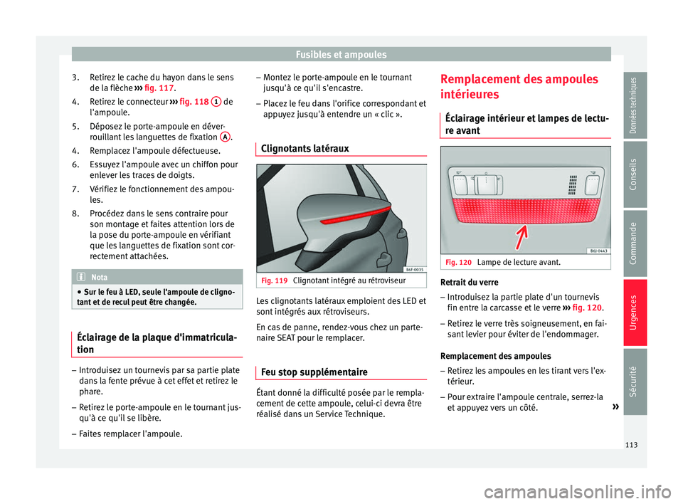 Seat Arona 2017  Manuel du propriétaire (in French)  Fusibles et ampoules
Retirez le cache du hayon dans le sens
de l a flèc
he ›
›› fig. 117.
Retirez le connecteur  ››› fig. 118  1  de
l'ampou l
e.
Dépo

sez le porte-ampoule en déver