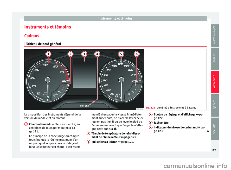 Seat Arona 2017 Manuel du propriétaire (in French) Instruments et témoins
Instruments et témoins C a
dr
ans
Tableau de bord général Fig. 124
Combiné d'instruments à l'avant. La disposition des instruments dépend de la
v
er
s
ion du mo Seat Arona 2017 Manuel du propriétaire (in French) Instruments et témoins
Instruments et témoins C a
dr
ans
Tableau de bord général Fig. 124
Combiné d'instruments à l'avant. La disposition des instruments dépend de la
v
er
s
ion du mo