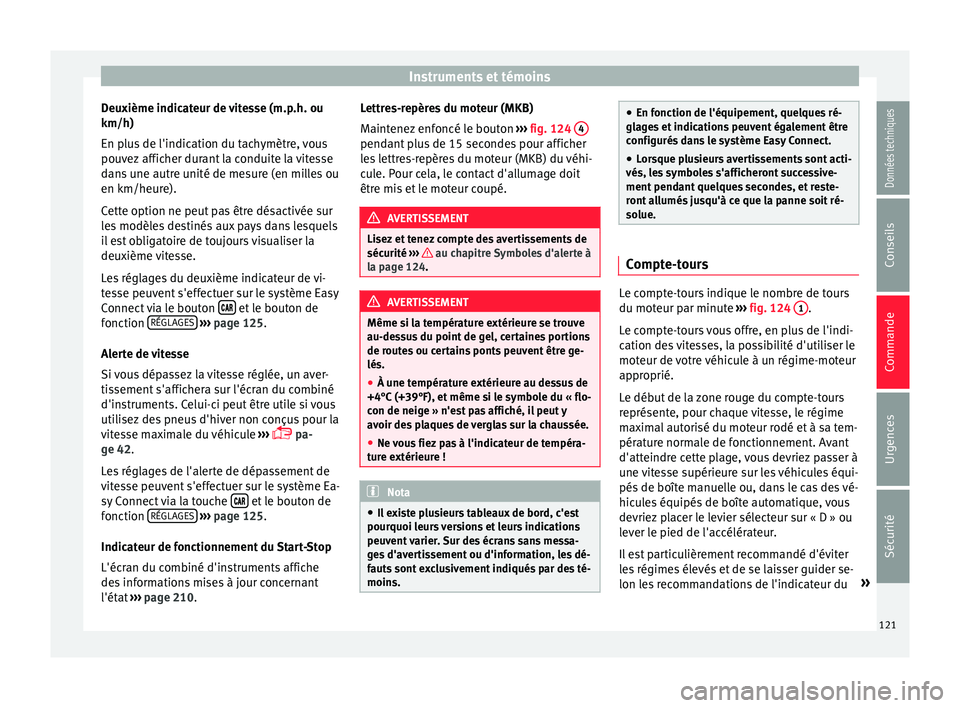 Seat Arona 2017 Manuel du propriétaire (in French) Instruments et témoins
Deuxième indicateur de vitesse (m.p.h. ou
km/h)
En p lu
s
de l'indication du tachymètre, vous
pouvez afficher durant la conduite la vitesse
dans une autre unité de mesu Seat Arona 2017 Manuel du propriétaire (in French) Instruments et témoins
Deuxième indicateur de vitesse (m.p.h. ou
km/h)
En p lu
s
de l'indication du tachymètre, vous
pouvez afficher durant la conduite la vitesse
dans une autre unité de mesu