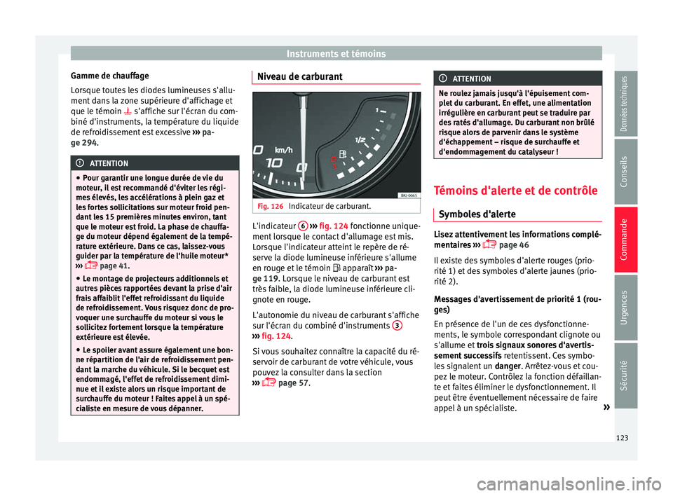 Seat Arona 2017 Manuel du propriétaire (in French) Instruments et témoins
Gamme de chauffage
L or
s
que toutes les diodes lumineuses s'allu-
ment dans la zone supérieure d'affichage et
que le témoin s'affiche sur l'écran du com Seat Arona 2017 Manuel du propriétaire (in French) Instruments et témoins
Gamme de chauffage
L or
s
que toutes les diodes lumineuses s'allu-
ment dans la zone supérieure d'affichage et
que le témoin s'affiche sur l'écran du com