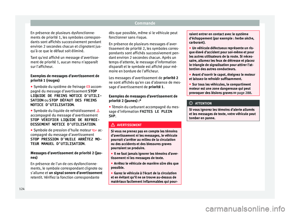 Seat Arona 2017 Manuel du propriétaire (in French) Commande
En présence de plusieurs dysfonctionne-
ments de priorité 1, l
e
s symboles correspon-
dants sont affichés successivement pendant
environ 2 secondes chacun et clignotent jus-
qu'à ce Seat Arona 2017 Manuel du propriétaire (in French) Commande
En présence de plusieurs dysfonctionne-
ments de priorité 1, l
e
s symboles correspon-
dants sont affichés successivement pendant
environ 2 secondes chacun et clignotent jus-
qu'à ce