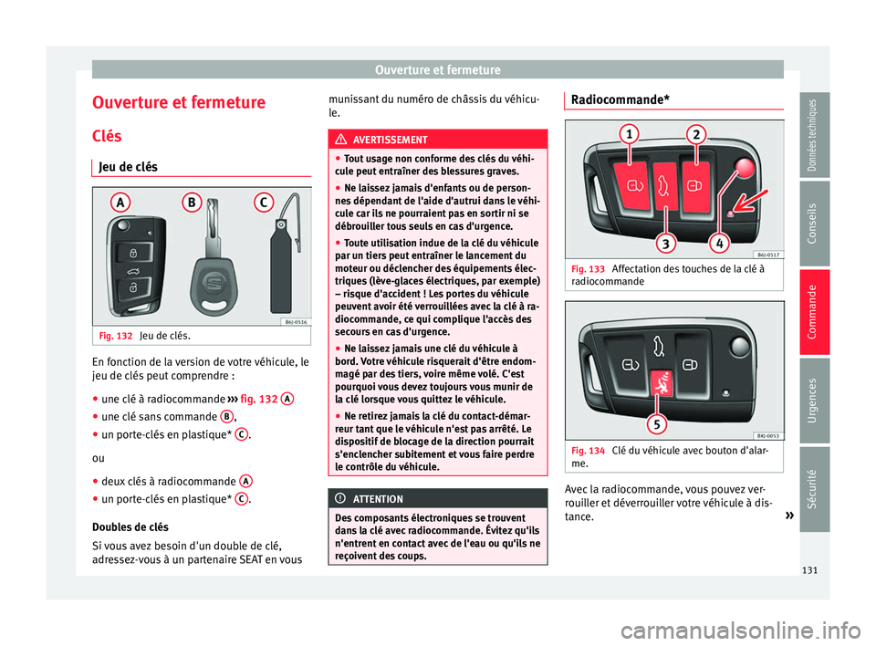 Seat Arona 2017 Manuel du propriétaire (in French) Ouverture et fermeture
Ouverture et fermeture C lés
Jeu de c lés Fig. 132
Jeu de clés. En fonction de la version de votre véhicule, le
j
eu de c
lés
peut comprendre :
● une clé à radiocomma Seat Arona 2017 Manuel du propriétaire (in French) Ouverture et fermeture
Ouverture et fermeture C lés
Jeu de c lés Fig. 132
Jeu de clés. En fonction de la version de votre véhicule, le
j
eu de c
lés
peut comprendre :
● une clé à radiocomma