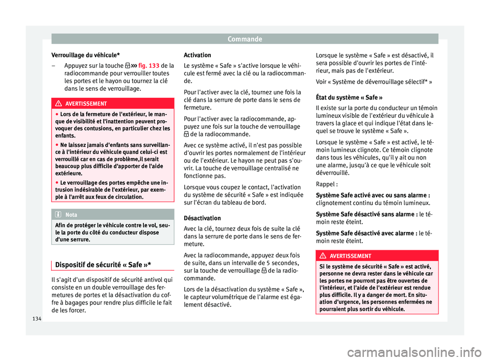 Seat Arona 2017 Manuel du propriétaire (in French) Commande
Verrouillage du véhicule* App
u
yez sur la touche ››› fig. 133 de la
radiocommande pour verrouiller toutes
les portes et le hayon ou tournez la clé
dans le sens de verrouillage. Seat Arona 2017 Manuel du propriétaire (in French) Commande
Verrouillage du véhicule* App
u
yez sur la touche ››› fig. 133 de la
radiocommande pour verrouiller toutes
les portes et le hayon ou tournez la clé
dans le sens de verrouillage.
