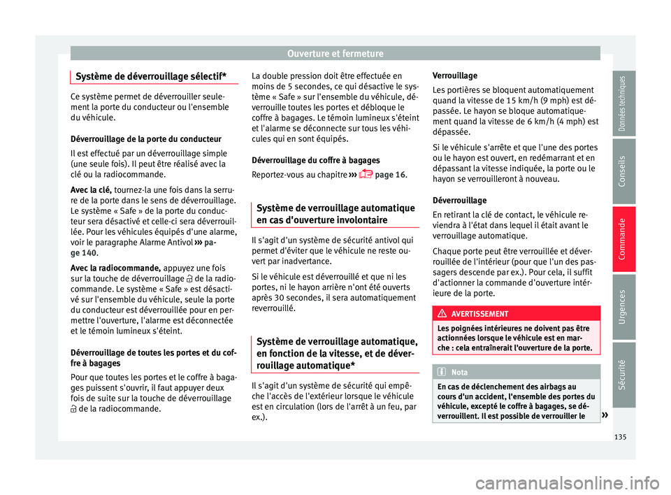 Seat Arona 2017 Manuel du propriétaire (in French) Ouverture et fermeture
Système de déverrouillage sélectif* Ce système permet de déverrouiller seule-
ment l
a por
te du conducteur ou l'ensemble
du véhicule.
Déverrouillage de la porte du c Seat Arona 2017 Manuel du propriétaire (in French) Ouverture et fermeture
Système de déverrouillage sélectif* Ce système permet de déverrouiller seule-
ment l
a por
te du conducteur ou l'ensemble
du véhicule.
Déverrouillage de la porte du c